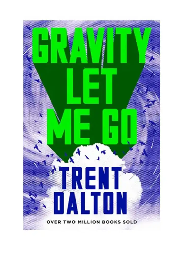 Gravity Let Me Go by Trent Dalton